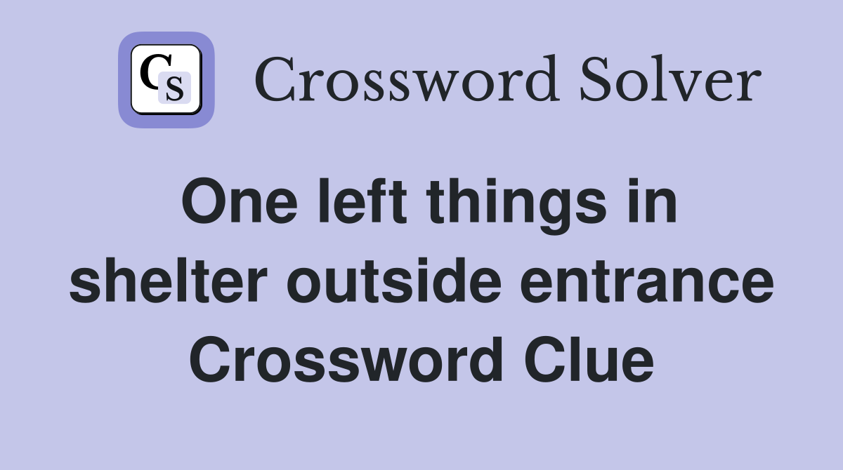 One left things in shelter outside entrance Crossword Clue Answers